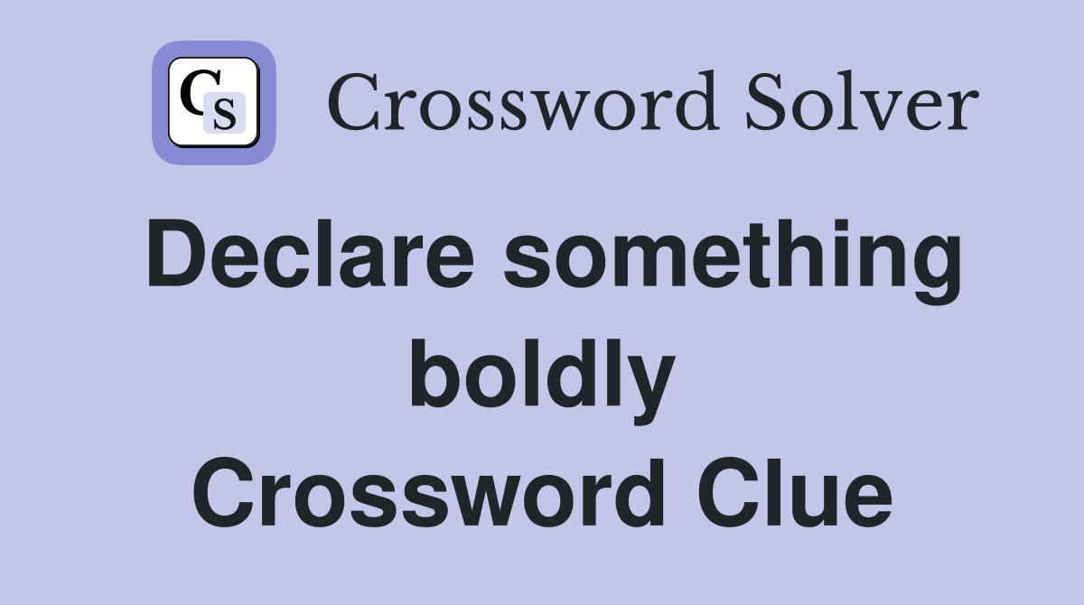 Declare something boldly Crossword Clue