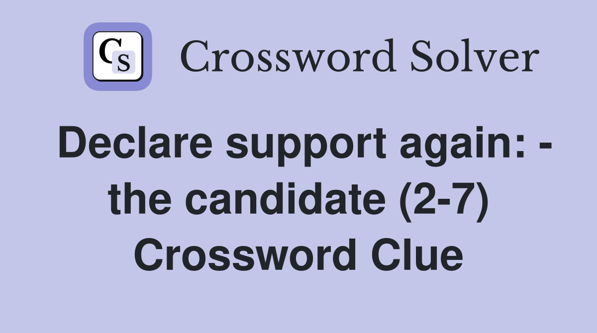 Declare support again: - the candidate (2-7) Crossword Clue