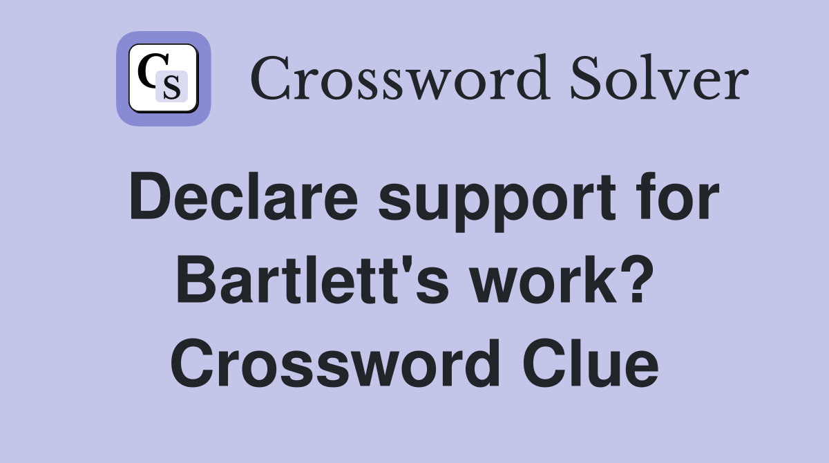Declare support for Bartlett's work? Crossword Clue