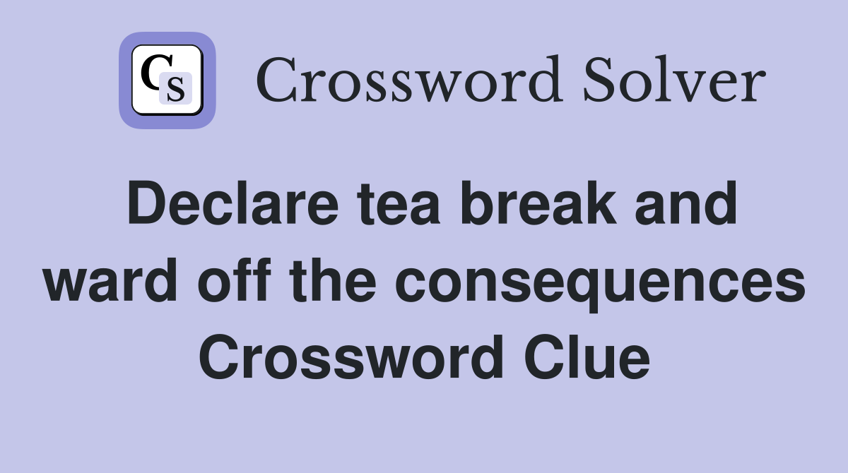 Declare tea break and ward off the consequences Crossword Clue