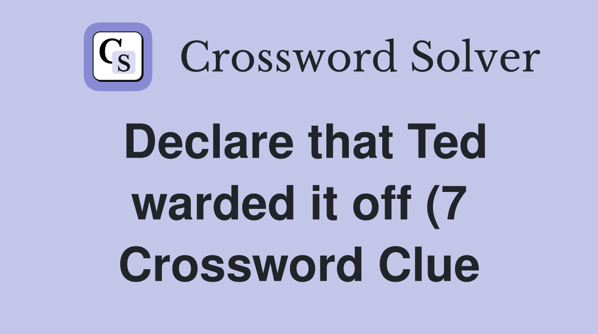 Declare that Ted warded it off (7) Crossword Clue Answers Crossword Declare that Ted warded it off (7) Crossword Clue Answers Crossword