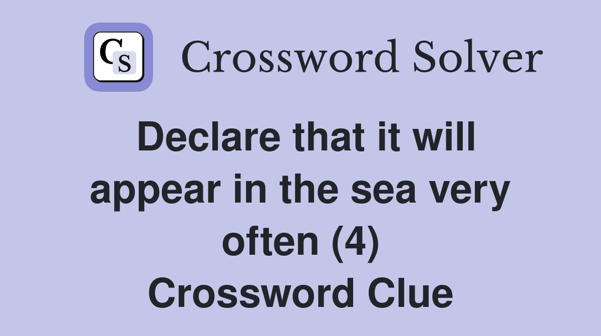 Declare that it will appear in the sea very often (4) Crossword Clue