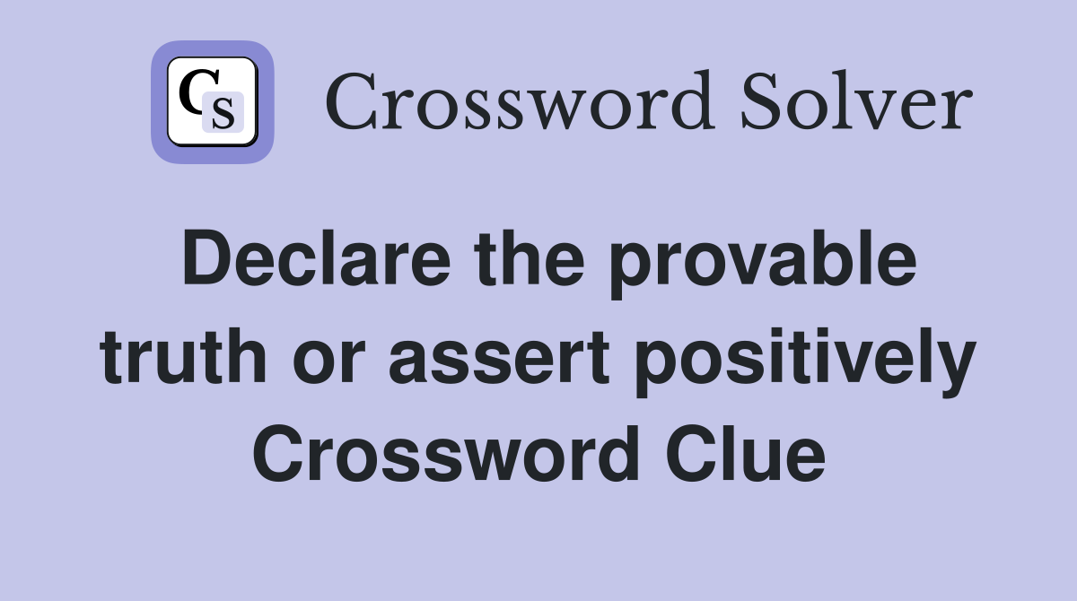 Declare the provable truth or assert positively Crossword Clue