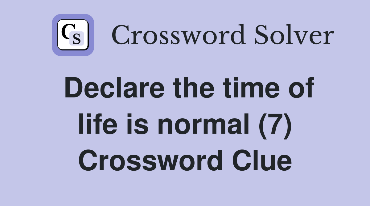 Declare the time of life is normal (7) Crossword Clue