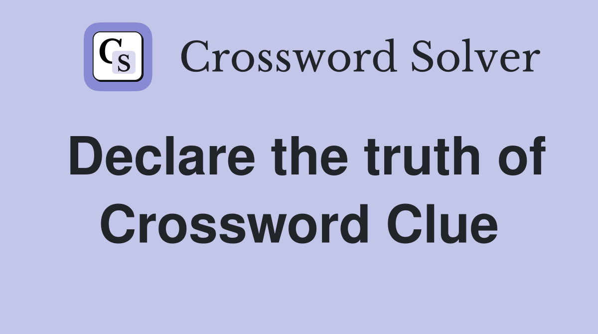 Declare the truth of Crossword Clue