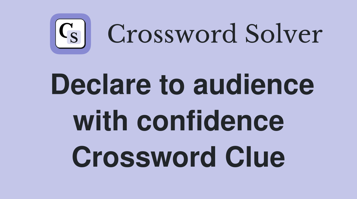 Declare to audience with confidence Crossword Clue