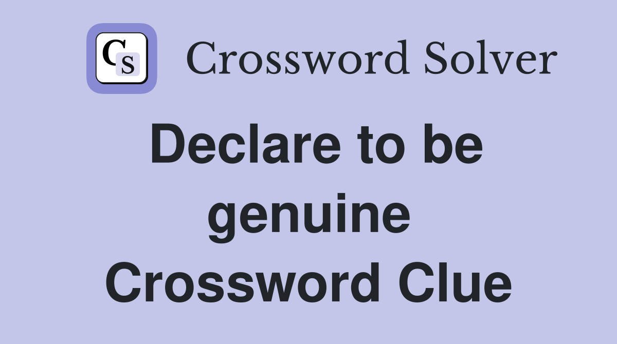 Declare to be genuine Crossword Clue