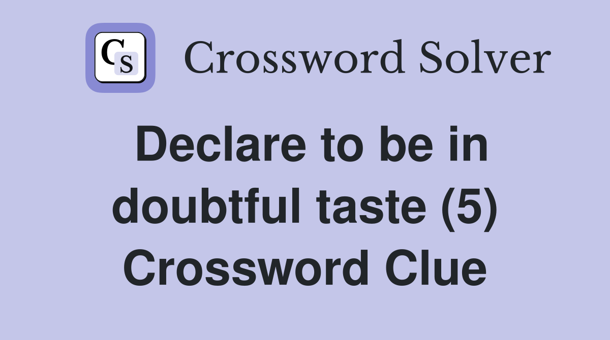 Declare to be in doubtful taste (5) Crossword Clue