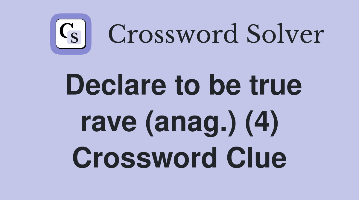 Declare to be true rave (anag.) (4) Crossword Clue