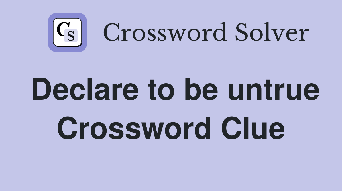 Declare to be untrue Crossword Clue