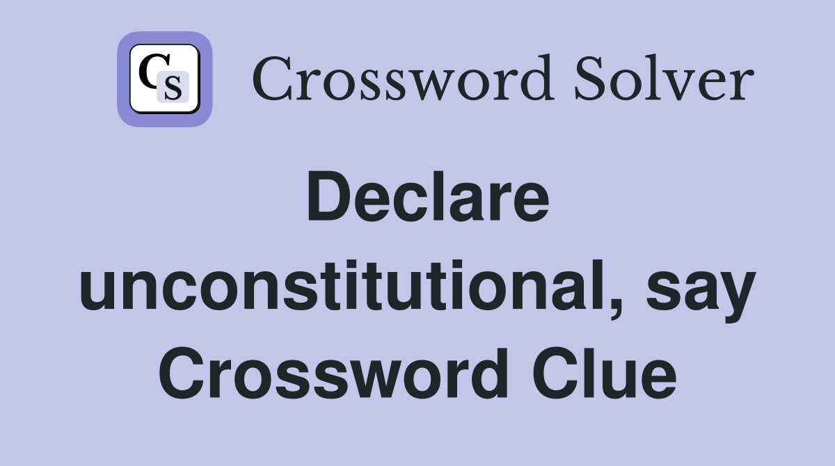 Declare unconstitutional, say Crossword Clue