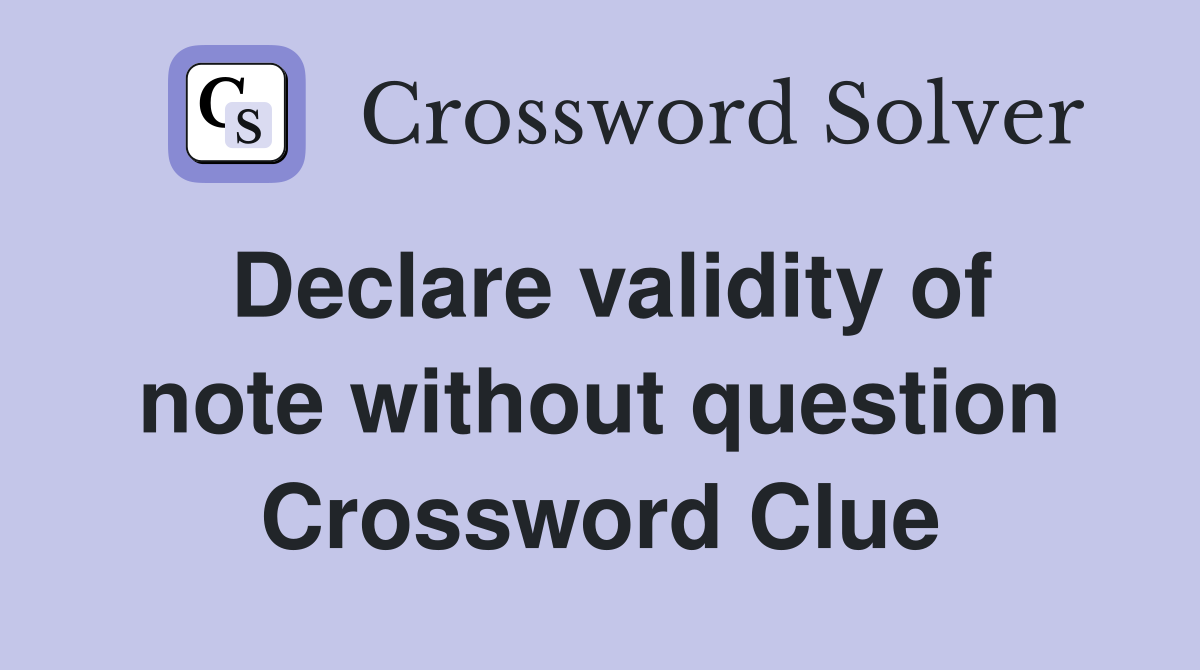 Declare validity of note without question Crossword Clue