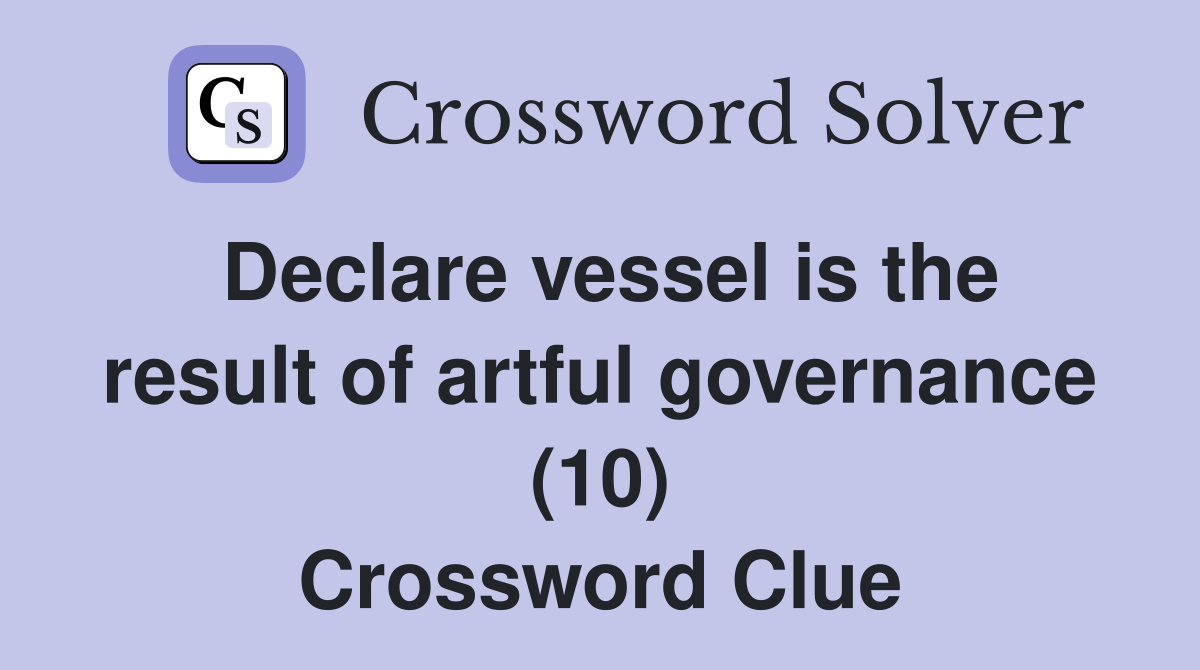 Declare vessel is the result of artful governance (10) Crossword Clue