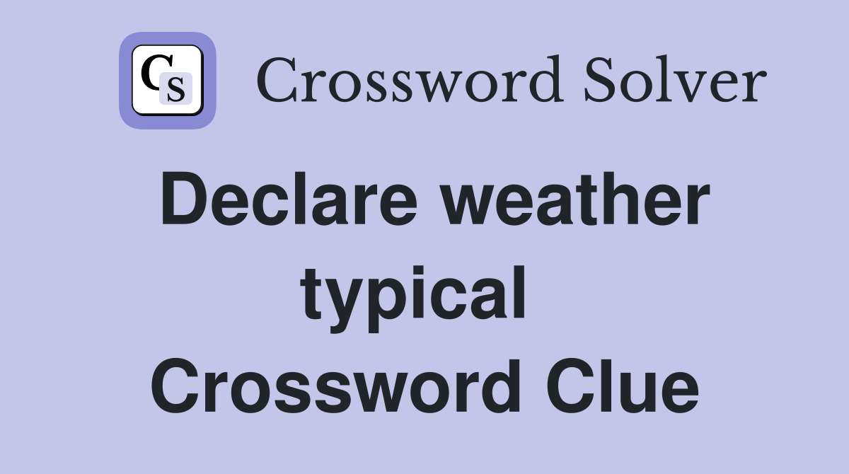 Declare weather typical  Crossword Clue