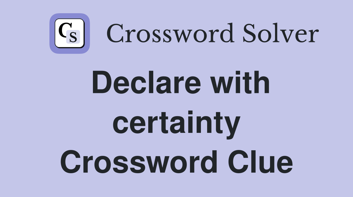 Declare with certainty Crossword Clue