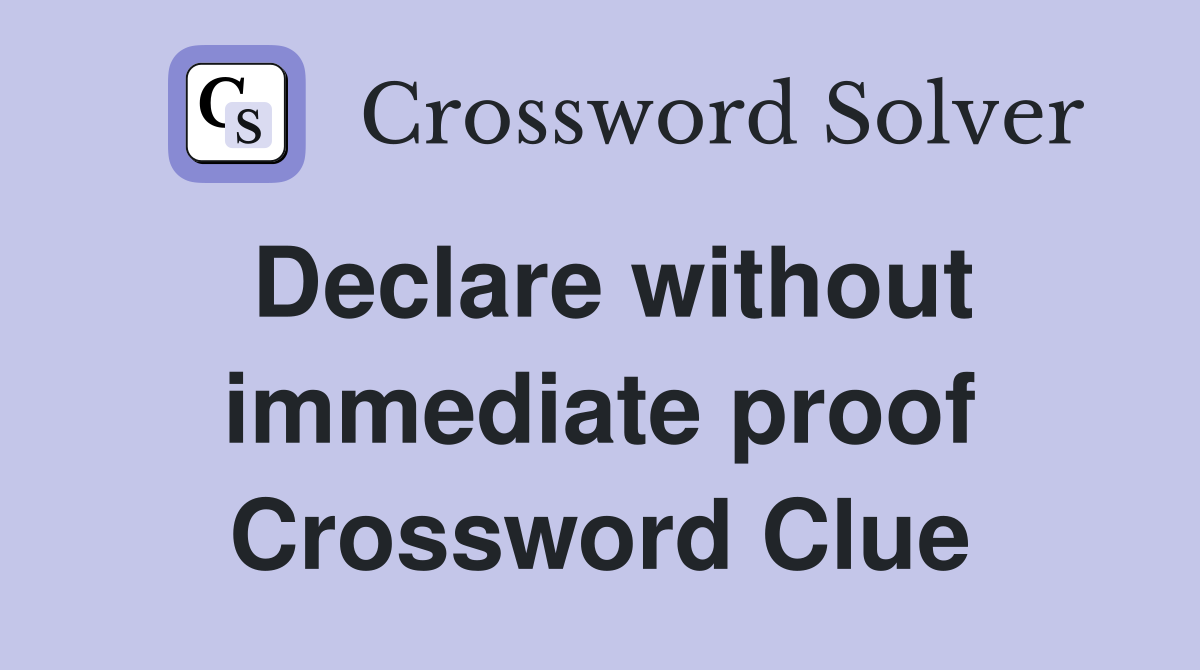Declare without immediate proof Crossword Clue