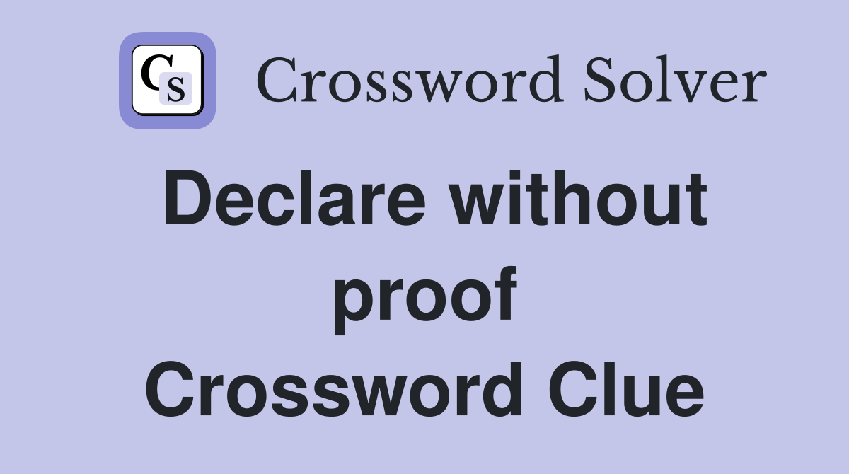 Declare without proof Crossword Clue