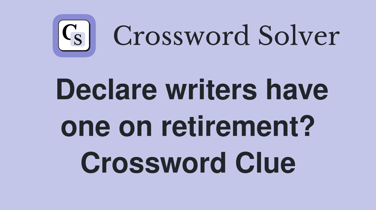 Declare writers have one on retirement? Crossword Clue