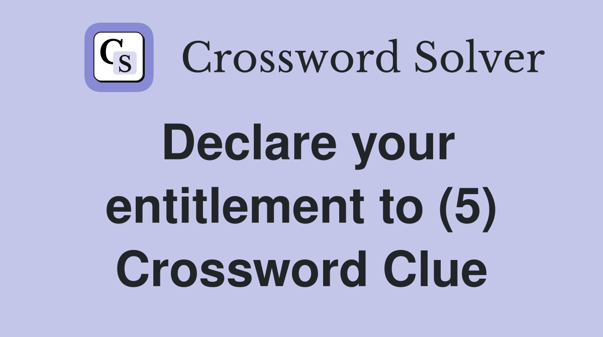 Declare your entitlement to (5) Crossword Clue