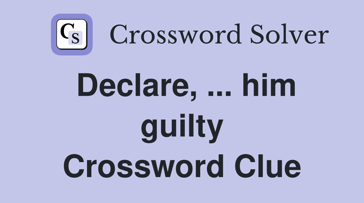 Declare, ... him guilty Crossword Clue
