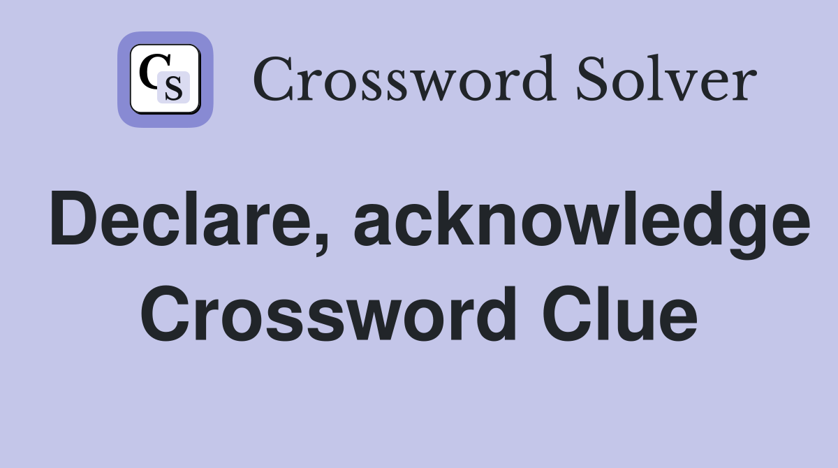 Declare, acknowledge Crossword Clue