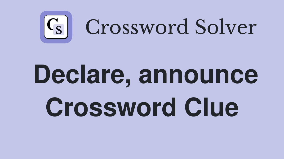 Declare, announce Crossword Clue