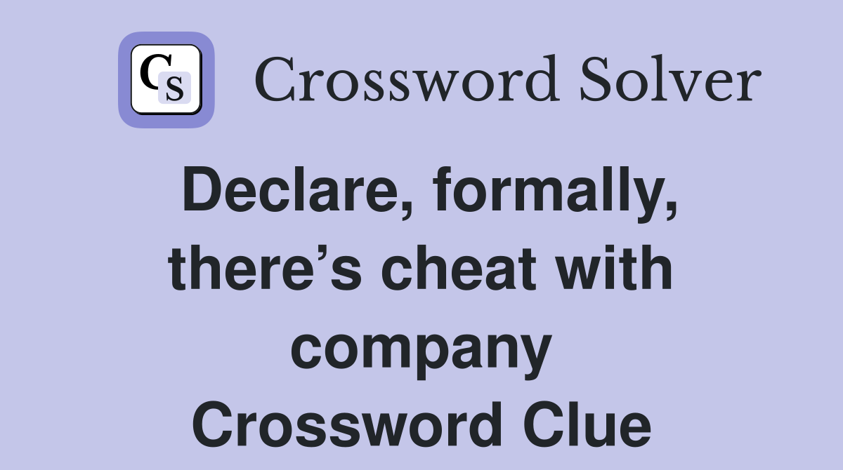Declare, formally, there’s cheat with company Crossword Clue