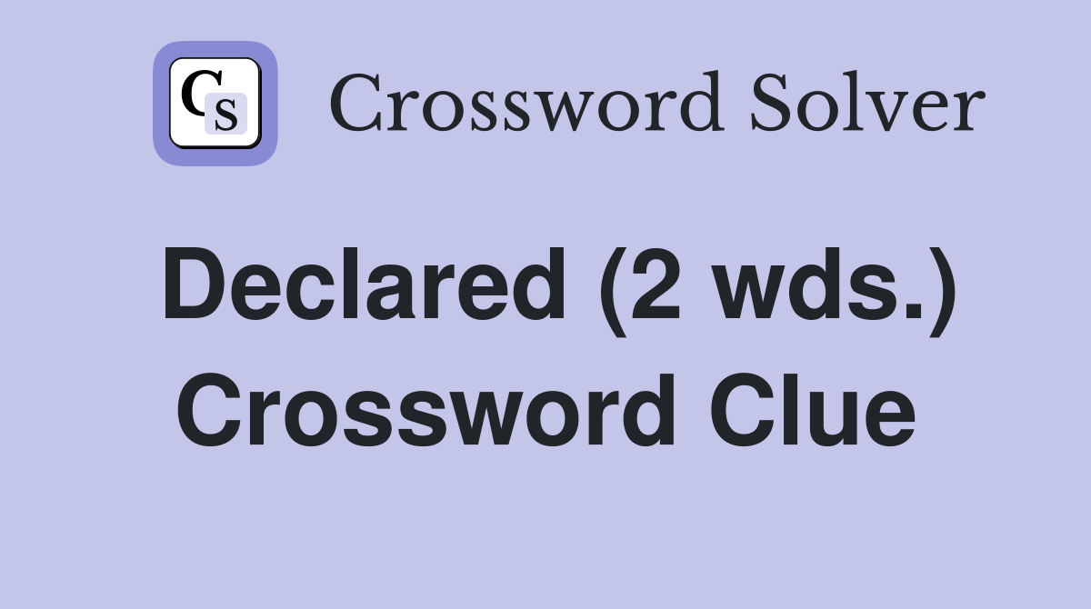 Declared (2 wds.) Crossword Clue