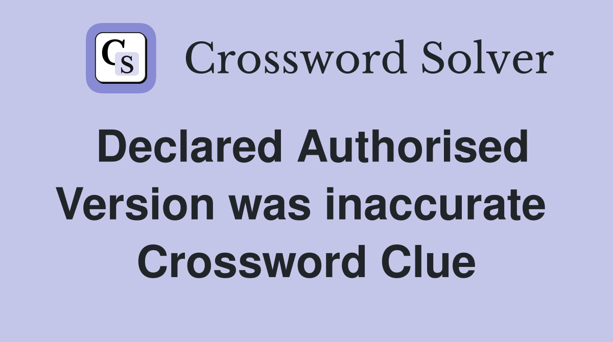 Declared Authorised Version was inaccurate  Crossword Clue