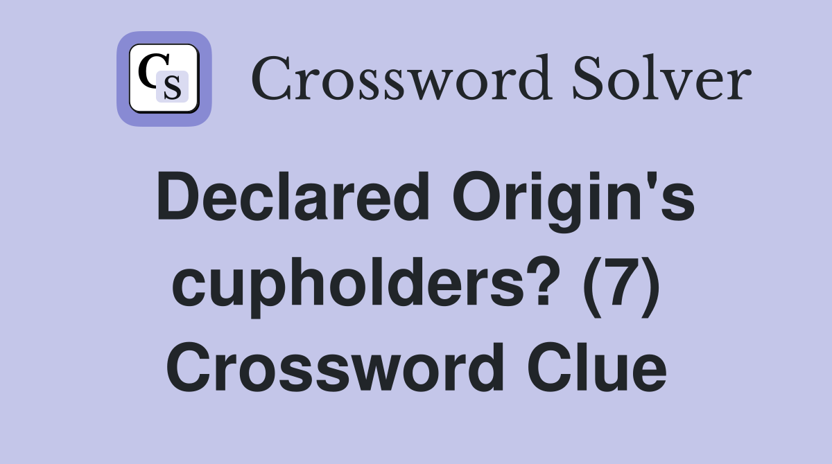 Declared Origin's cupholders? (7) Crossword Clue
