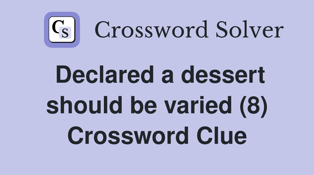 Declared a dessert should be varied (8) Crossword Clue