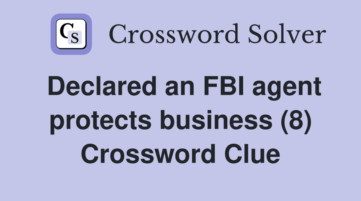 Declared an FBI agent protects business (8) Crossword Clue