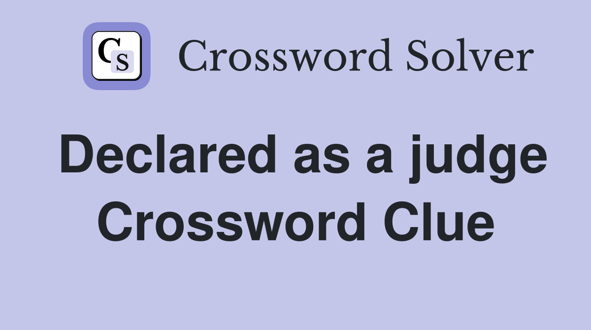 Declared as a judge Crossword Clue