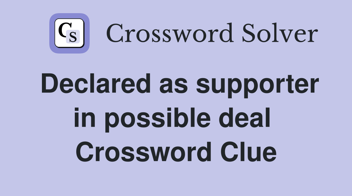 Declared as supporter in possible deal  Crossword Clue