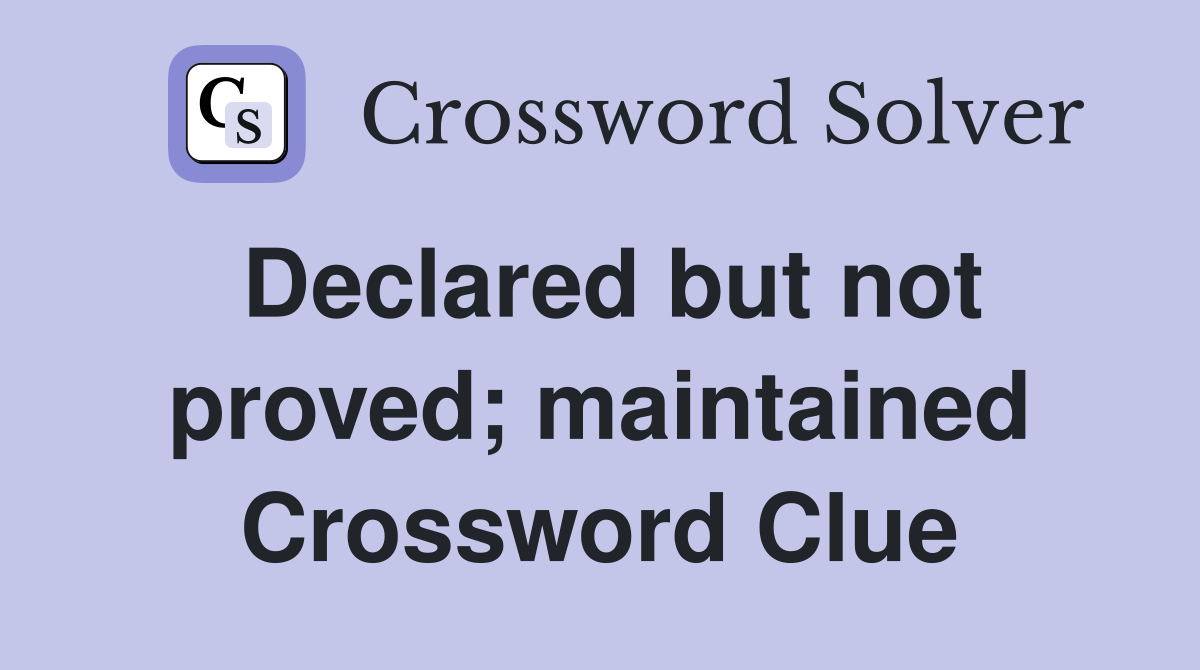 Declared but not proved; maintained Crossword Clue
