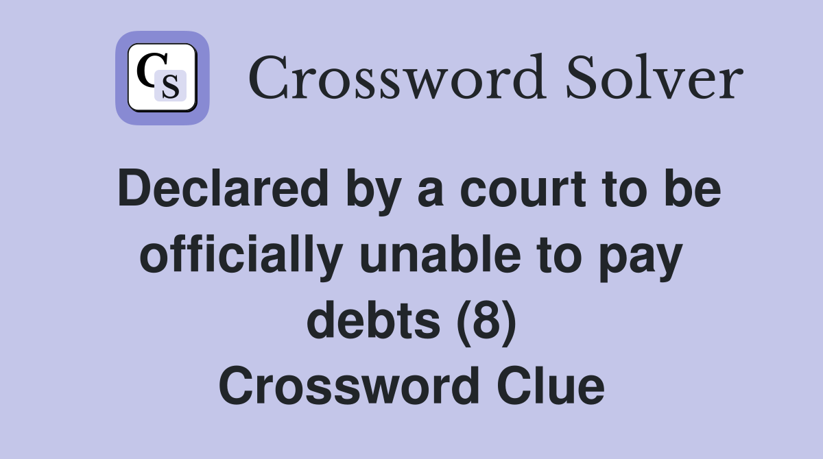 Declared by a court to be officially unable to pay debts (8) Crossword Clue