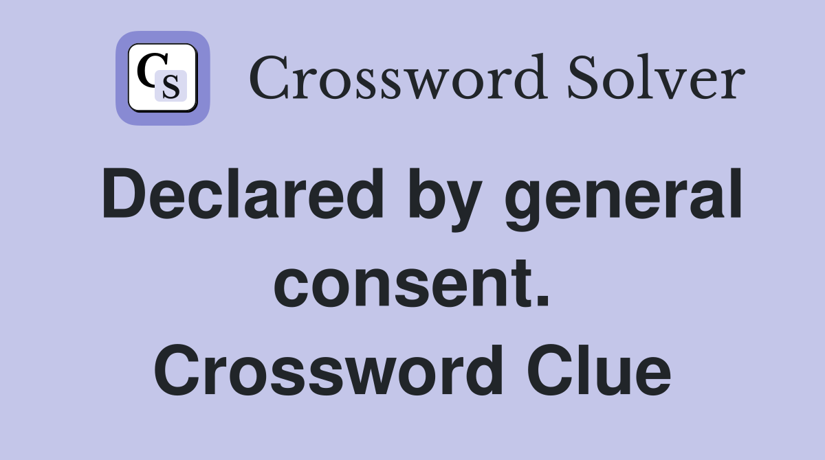 Declared by general consent. Crossword Clue