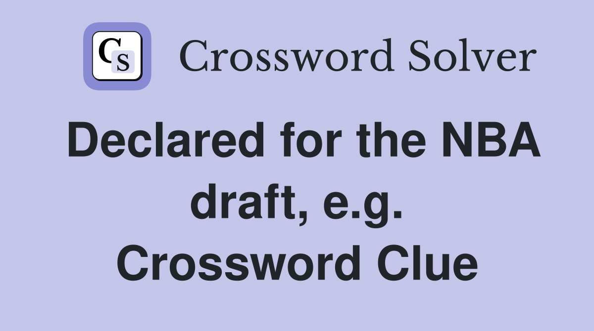 Declared for the NBA draft, e.g. Crossword Clue
