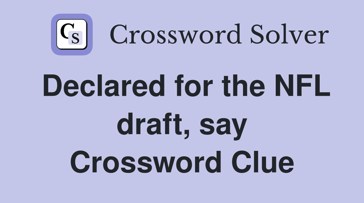 Declared for the NFL draft, say Crossword Clue