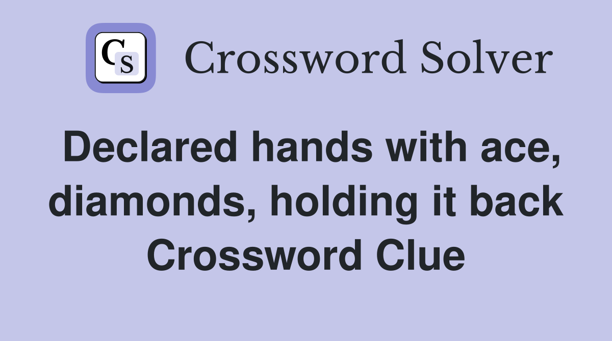Declared hands with ace, diamonds, holding it back Crossword Clue