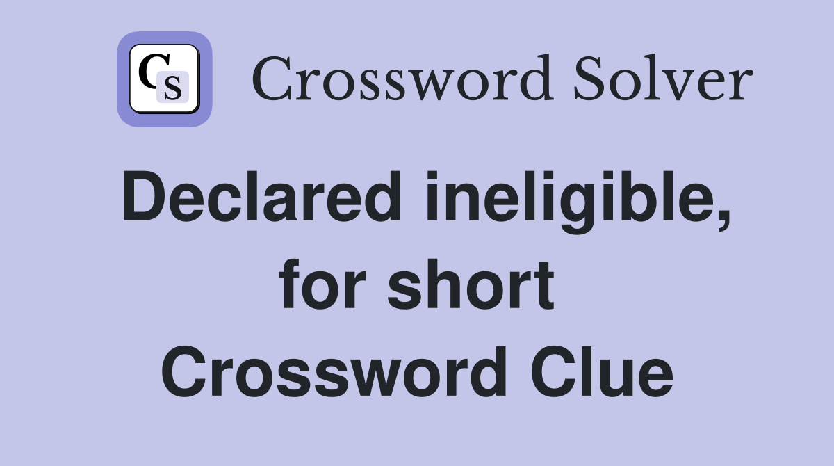 Declared ineligible, for short Crossword Clue