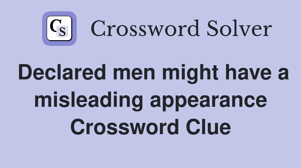 Declared men might have a misleading appearance Crossword Clue