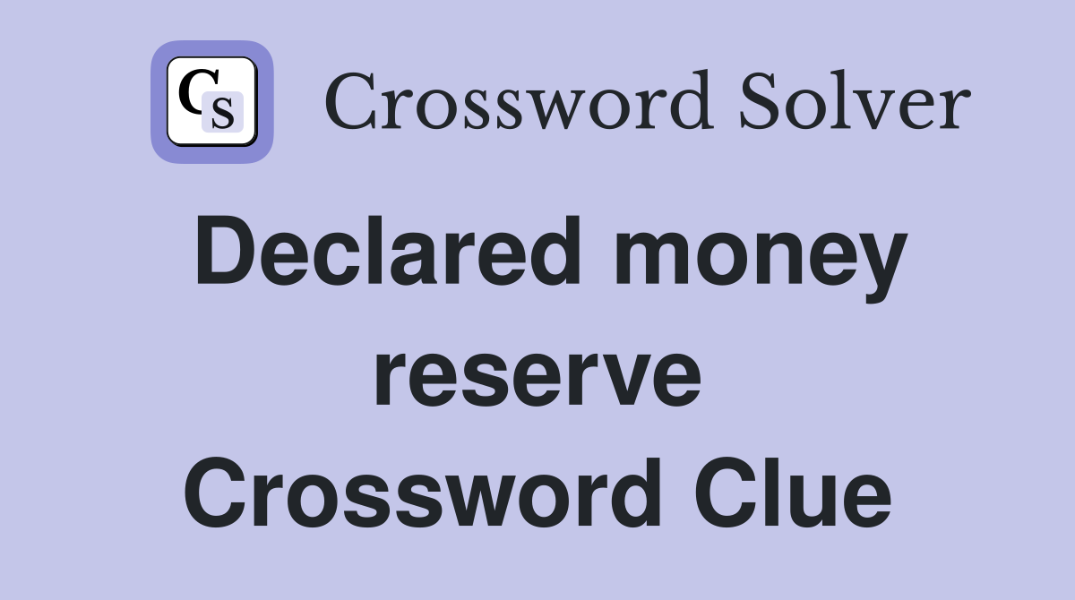 Declared money reserve Crossword Clue