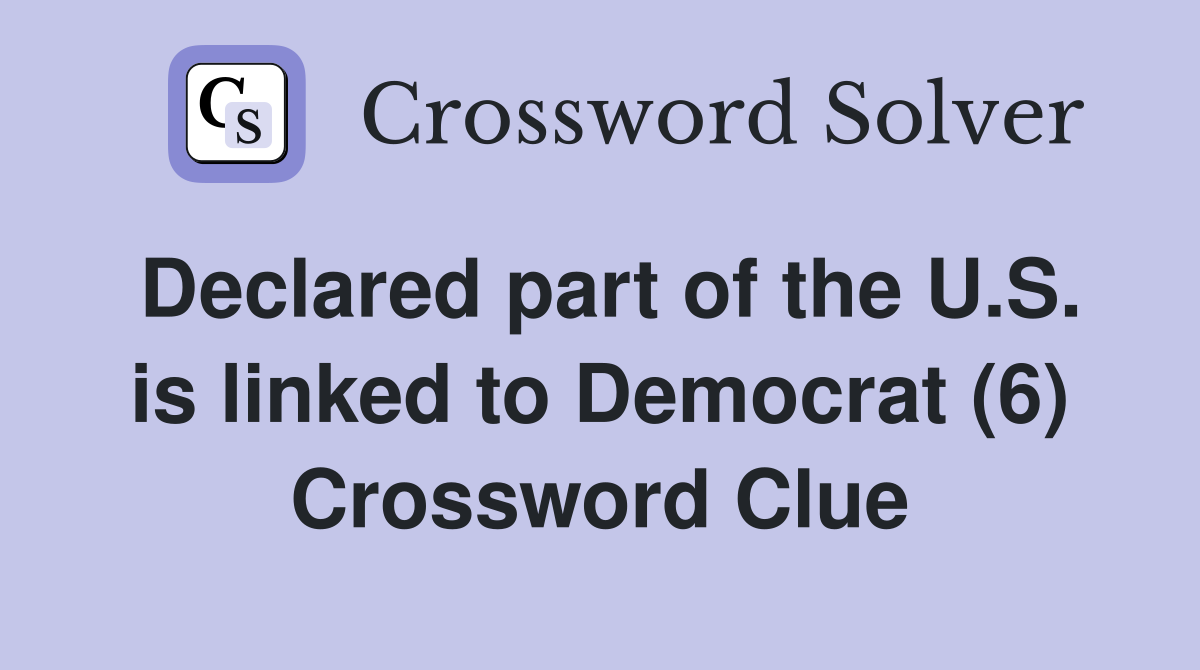 Declared part of the U.S. is linked to Democrat (6) Crossword Clue