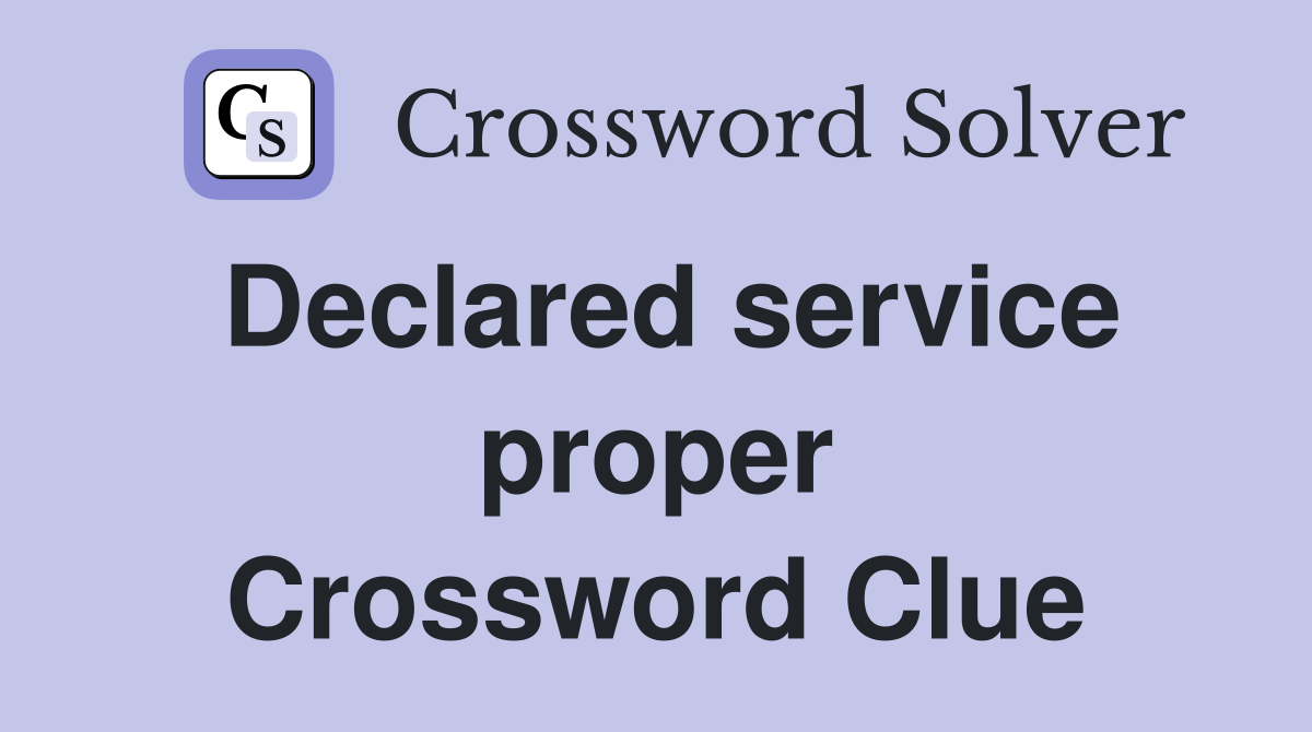 Declared service proper Crossword Clue