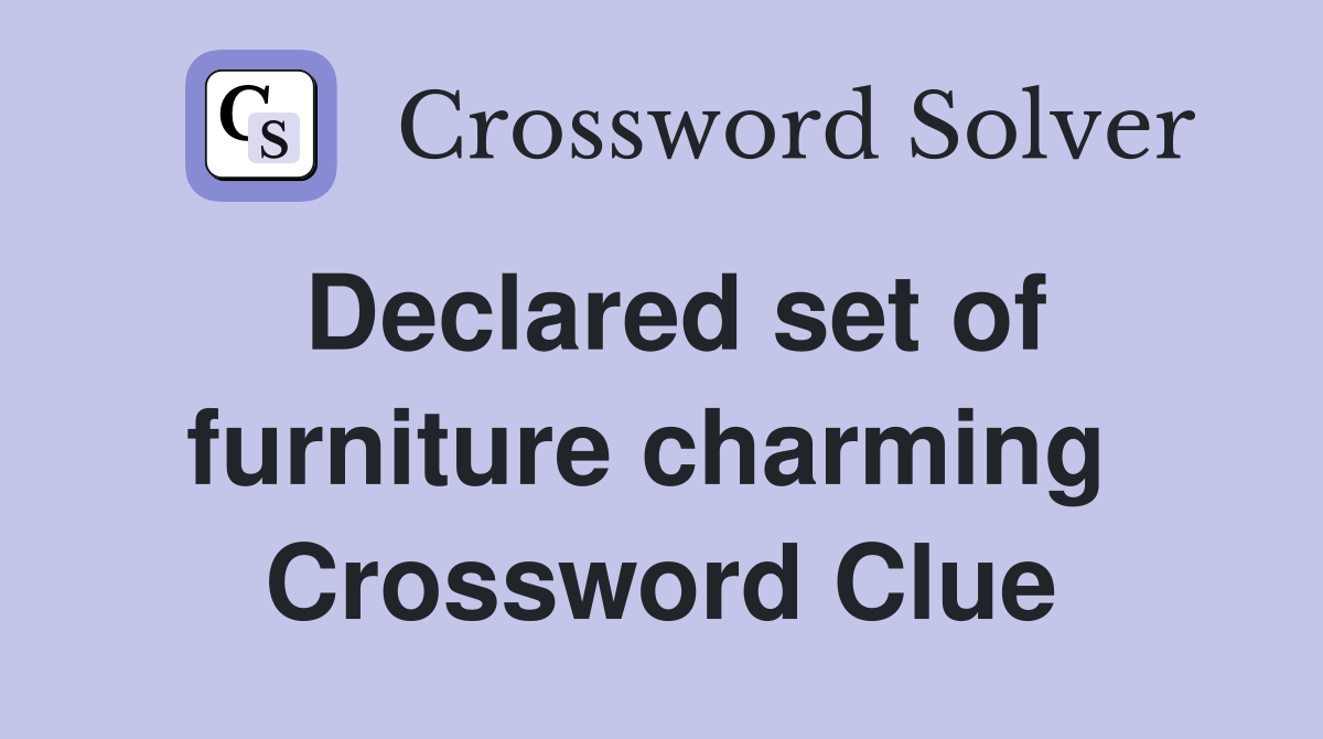 Declared set of furniture charming  Crossword Clue