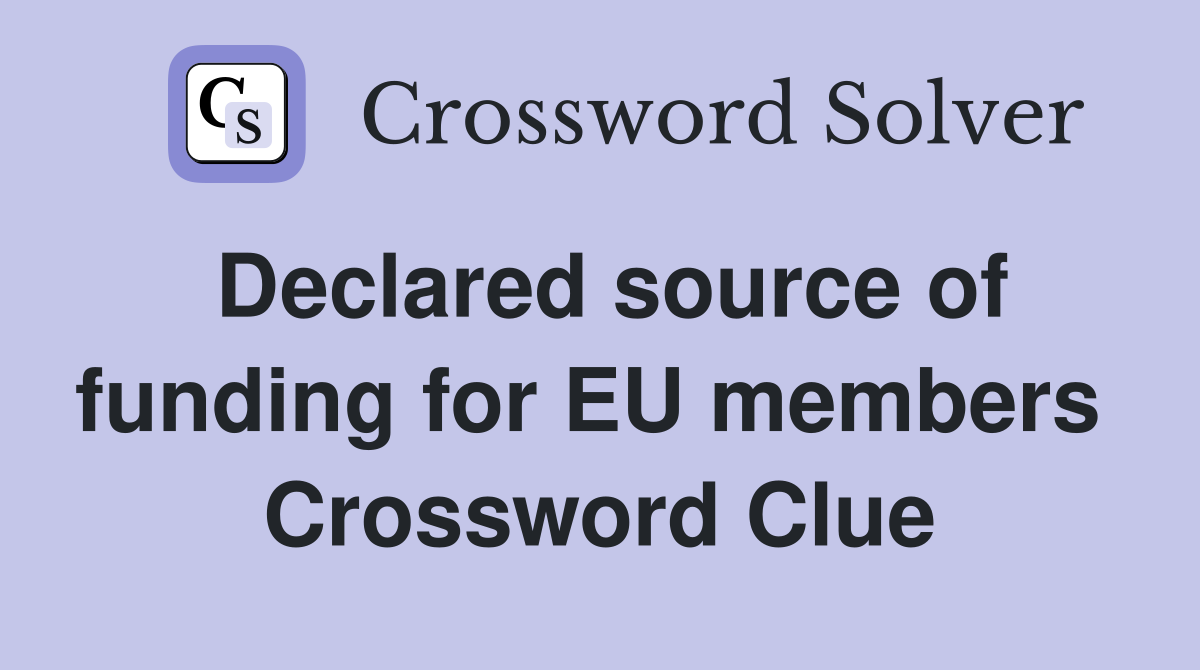 Declared source of funding for EU members  Crossword Clue