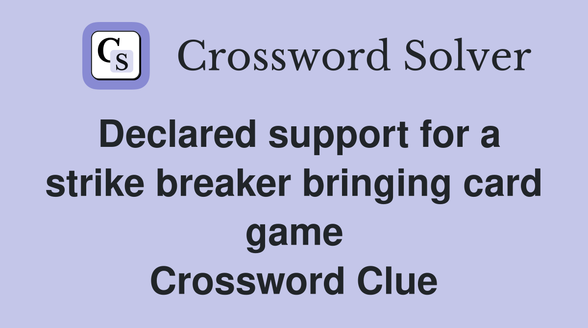 Declared support for a strike breaker bringing card game Crossword Clue