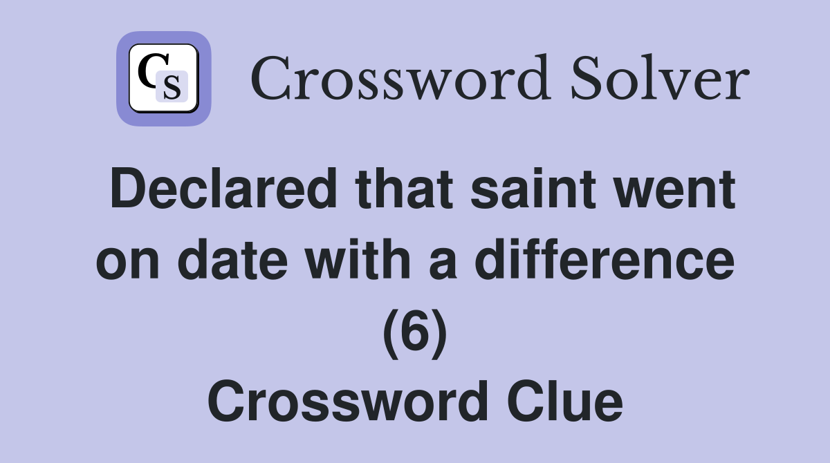Declared that saint went on date with a difference (6) Crossword Clue
