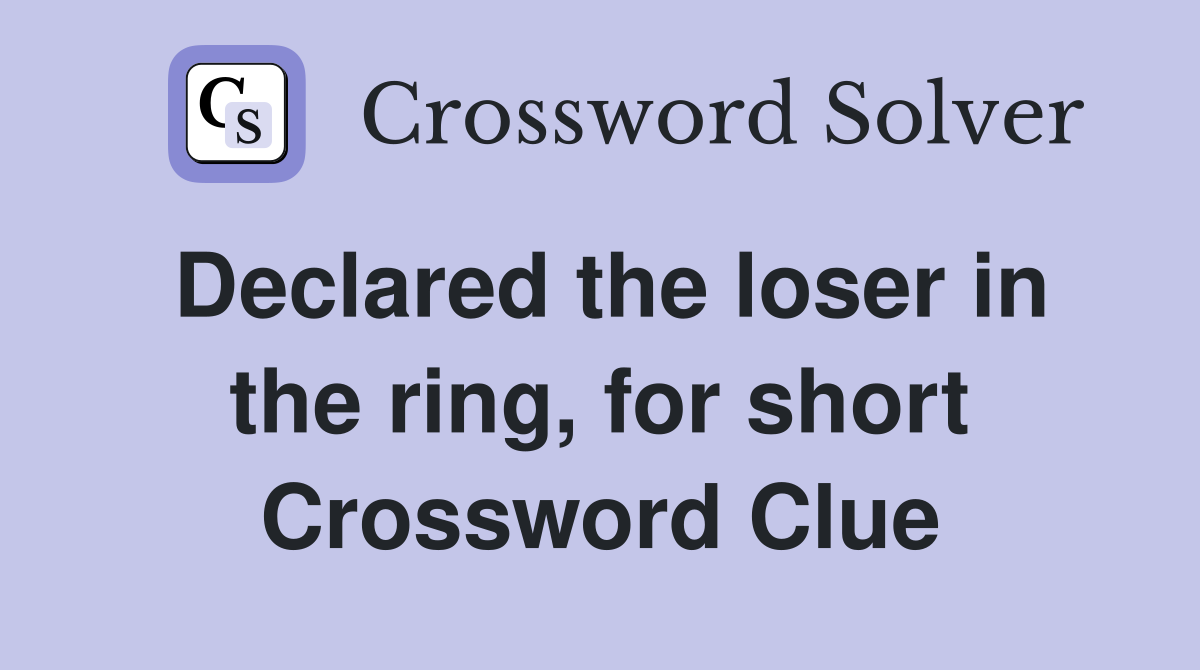 Declared the loser in the ring, for short Crossword Clue